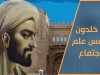 "الإنسان إبن بيئته" قولة ٱبن خلدون الخالدة و المدخل إلى علم الاجتماع